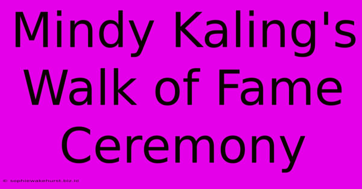 Mindy Kaling's Walk Of Fame Ceremony