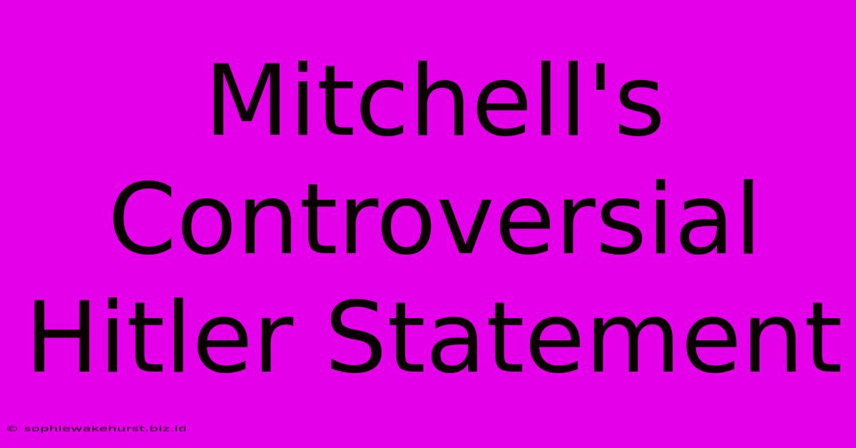 Mitchell's Controversial Hitler Statement