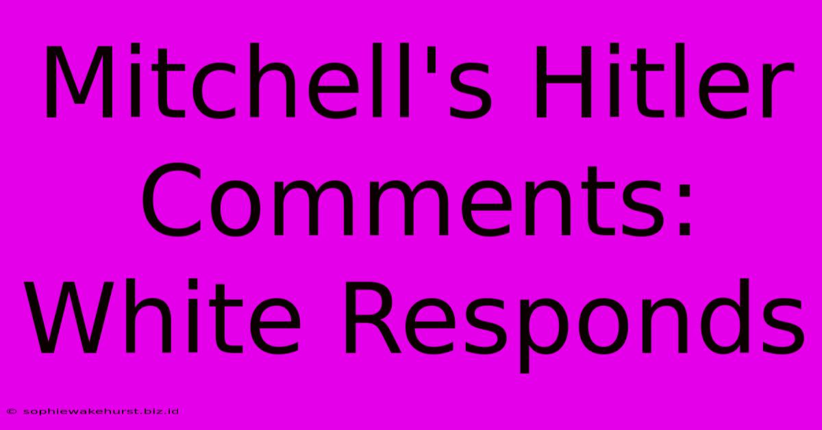 Mitchell's Hitler Comments: White Responds