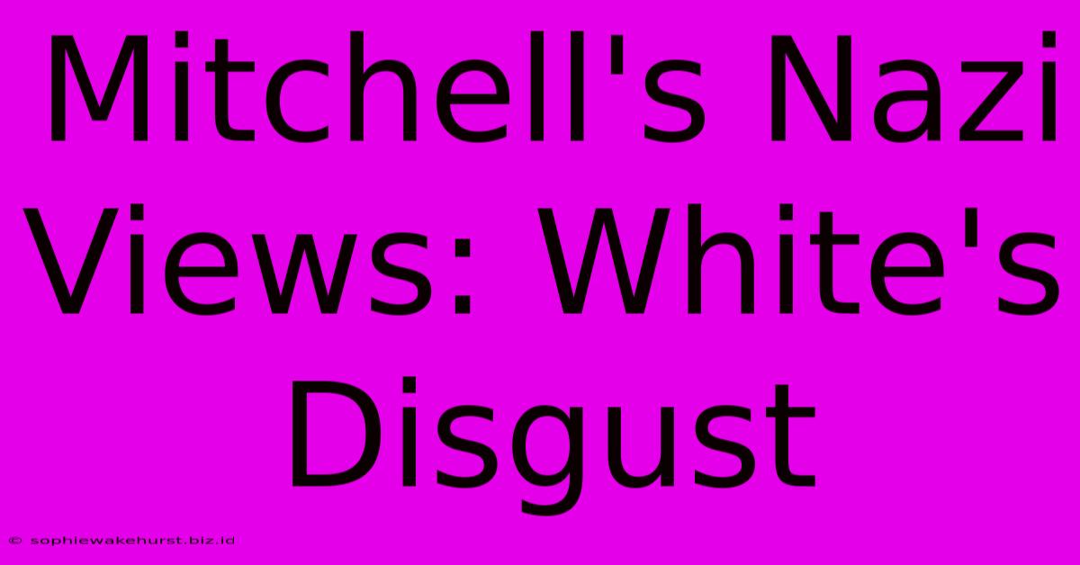 Mitchell's Nazi Views: White's Disgust