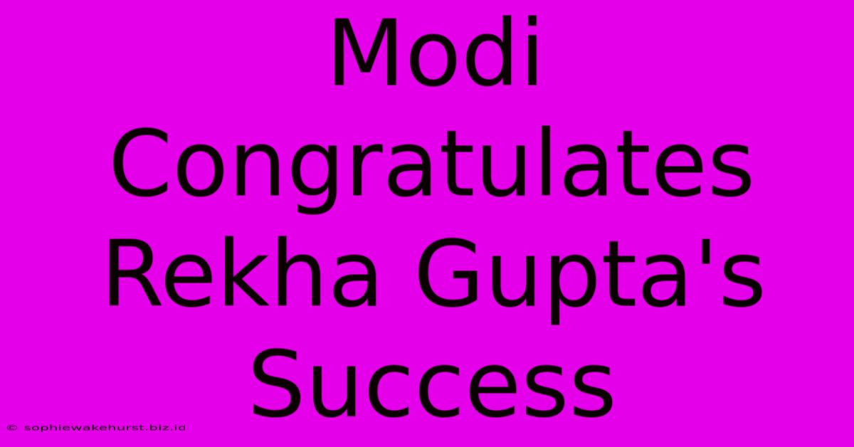 Modi Congratulates Rekha Gupta's Success