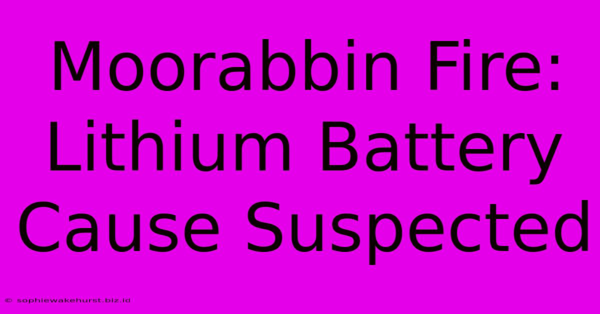 Moorabbin Fire: Lithium Battery Cause Suspected