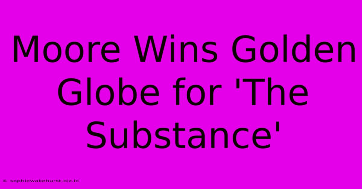 Moore Wins Golden Globe For 'The Substance'