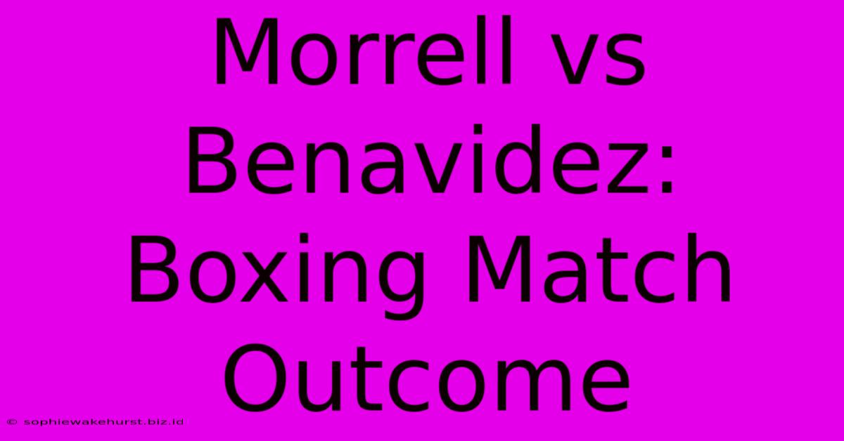 Morrell Vs Benavidez: Boxing Match Outcome