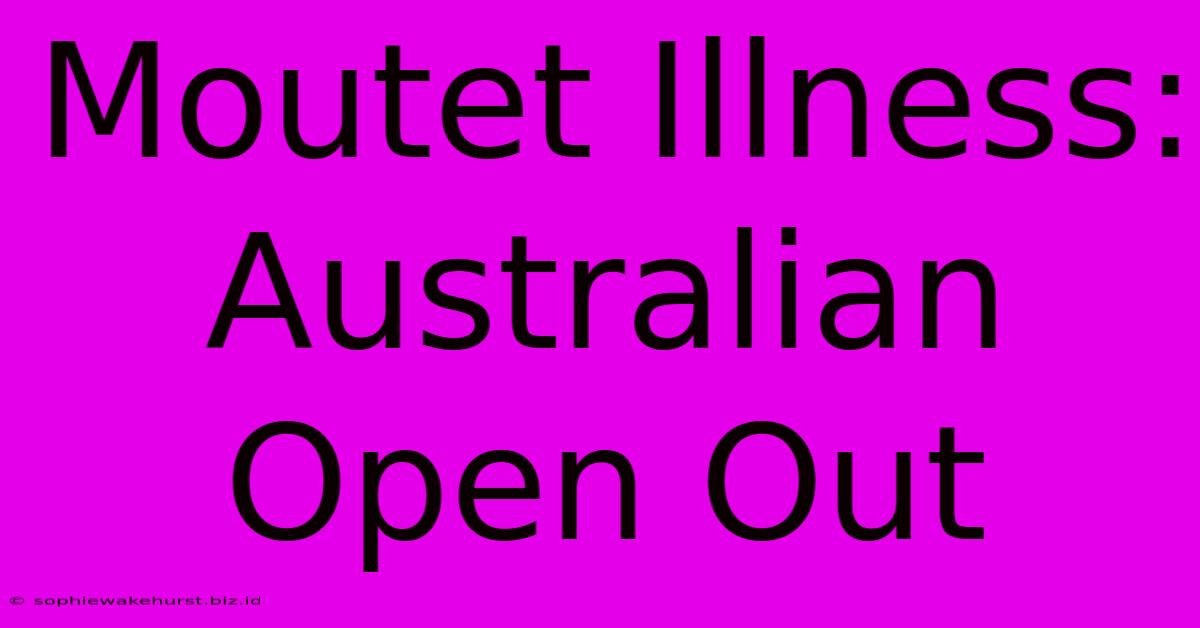 Moutet Illness: Australian Open Out