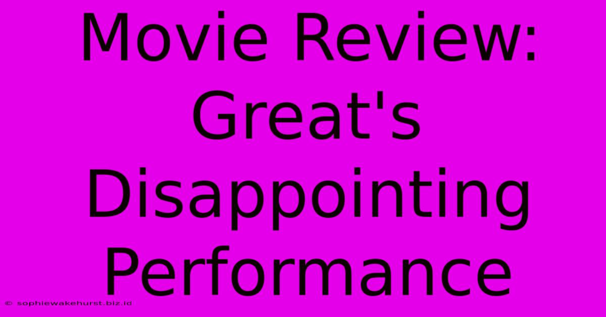 Movie Review: Great's Disappointing Performance