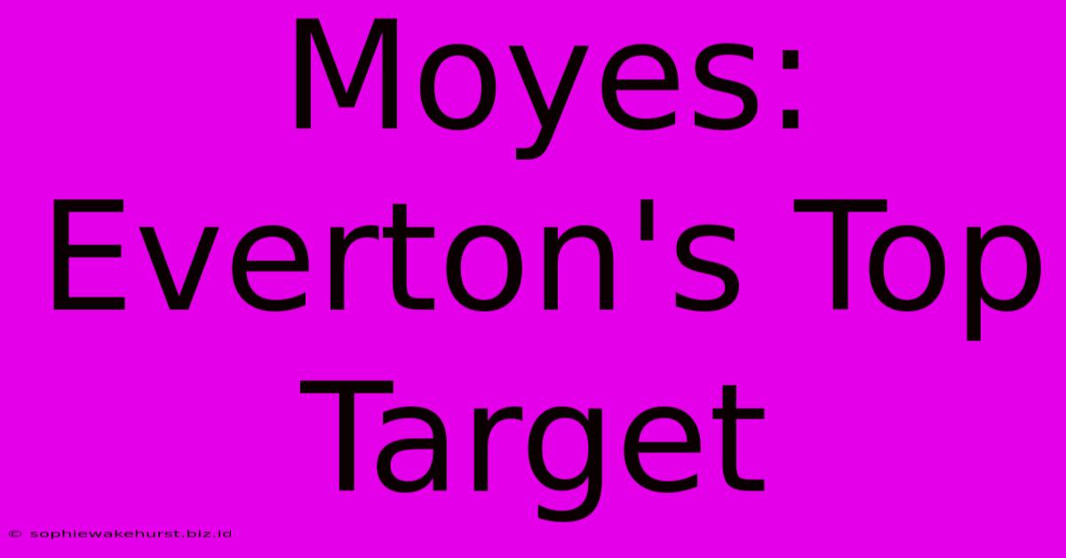 Moyes: Everton's Top Target