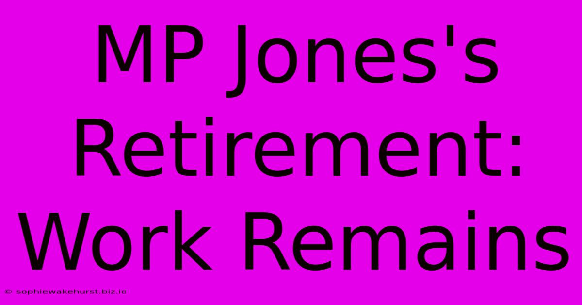 MP Jones's Retirement: Work Remains