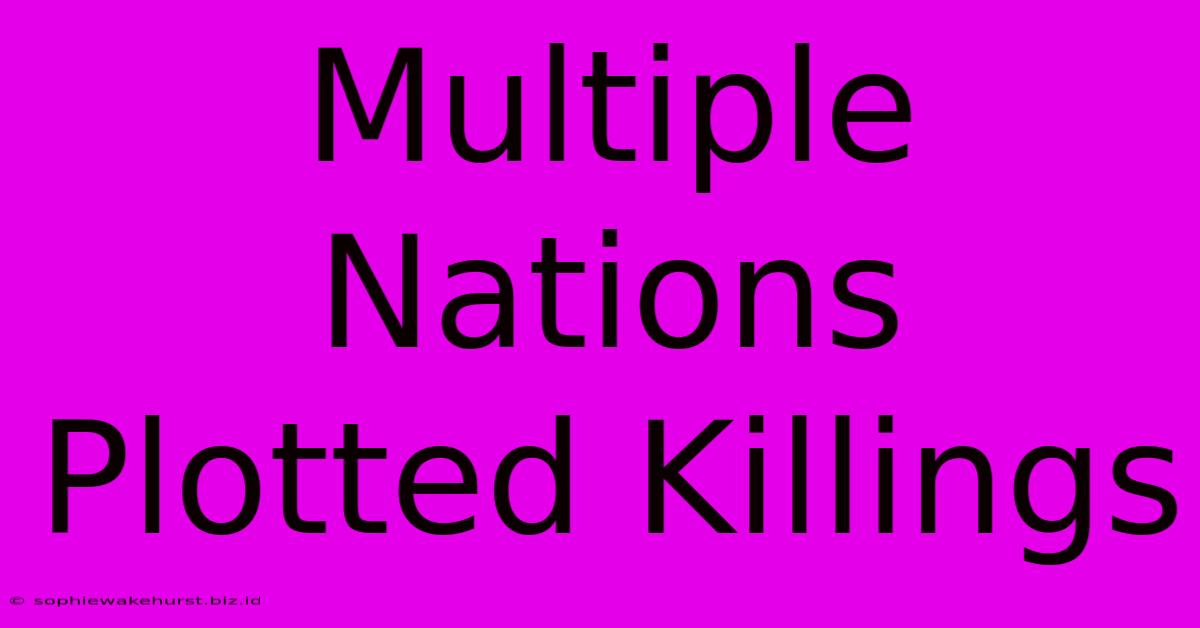 Multiple Nations Plotted Killings