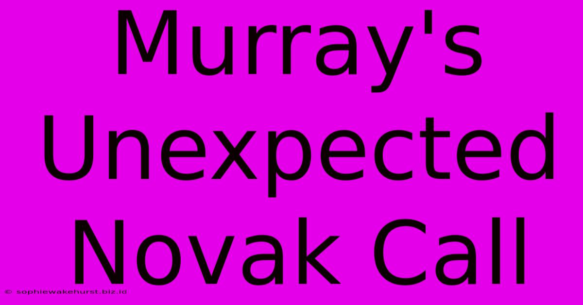 Murray's Unexpected Novak Call