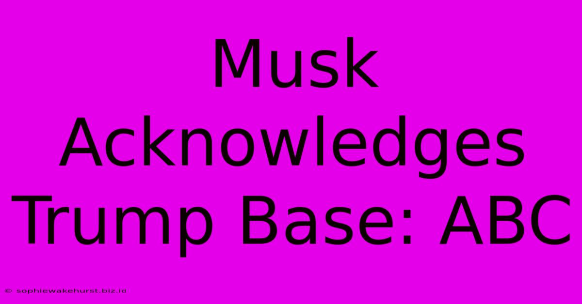 Musk Acknowledges Trump Base: ABC