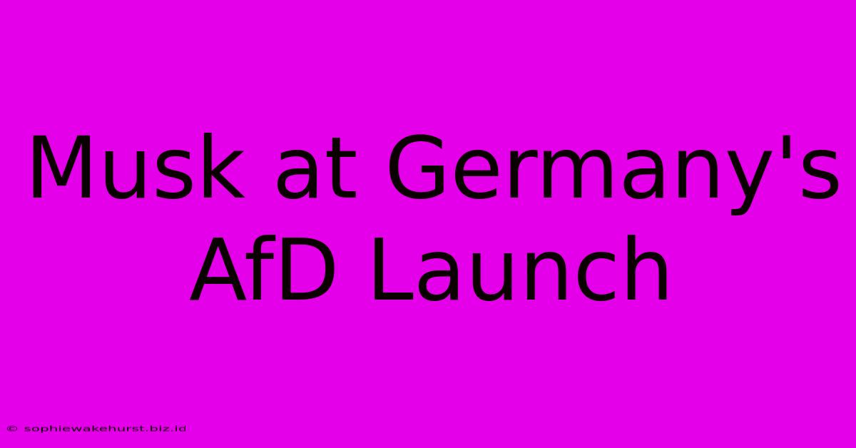 Musk At Germany's AfD Launch