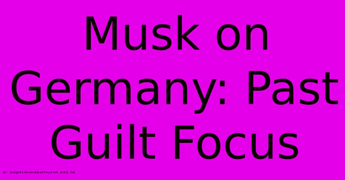 Musk On Germany: Past Guilt Focus