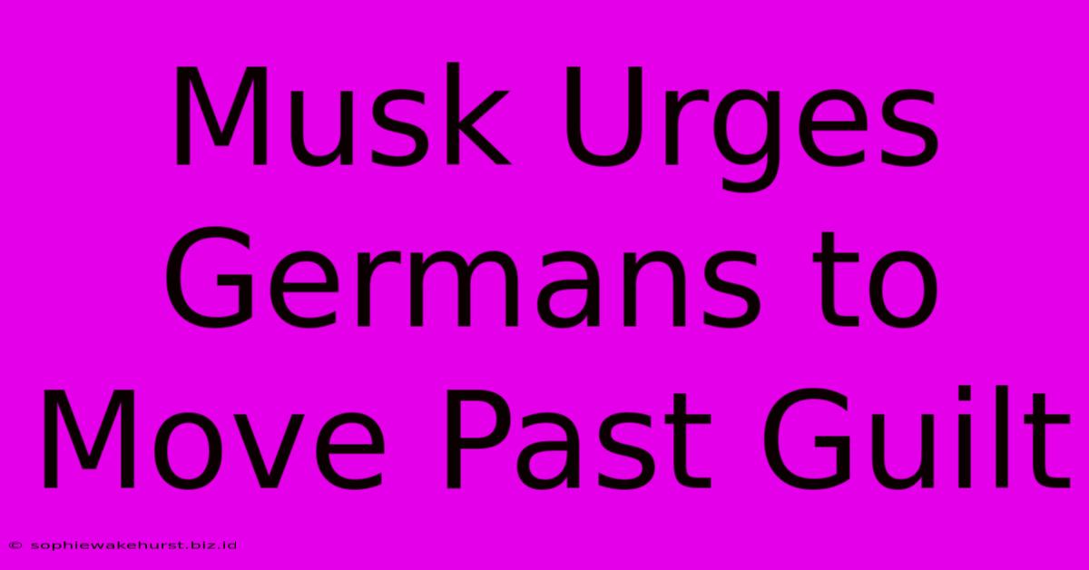 Musk Urges Germans To Move Past Guilt