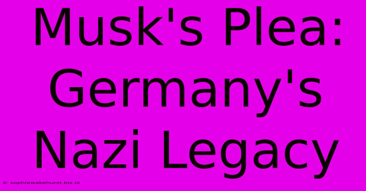 Musk's Plea: Germany's Nazi Legacy