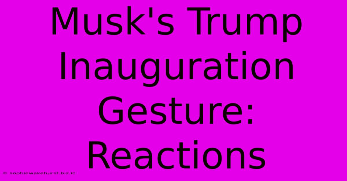 Musk's Trump Inauguration Gesture: Reactions