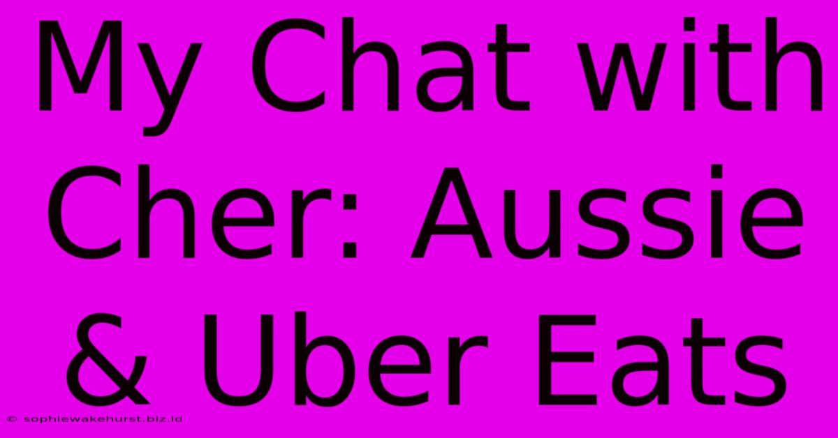 My Chat With Cher: Aussie & Uber Eats