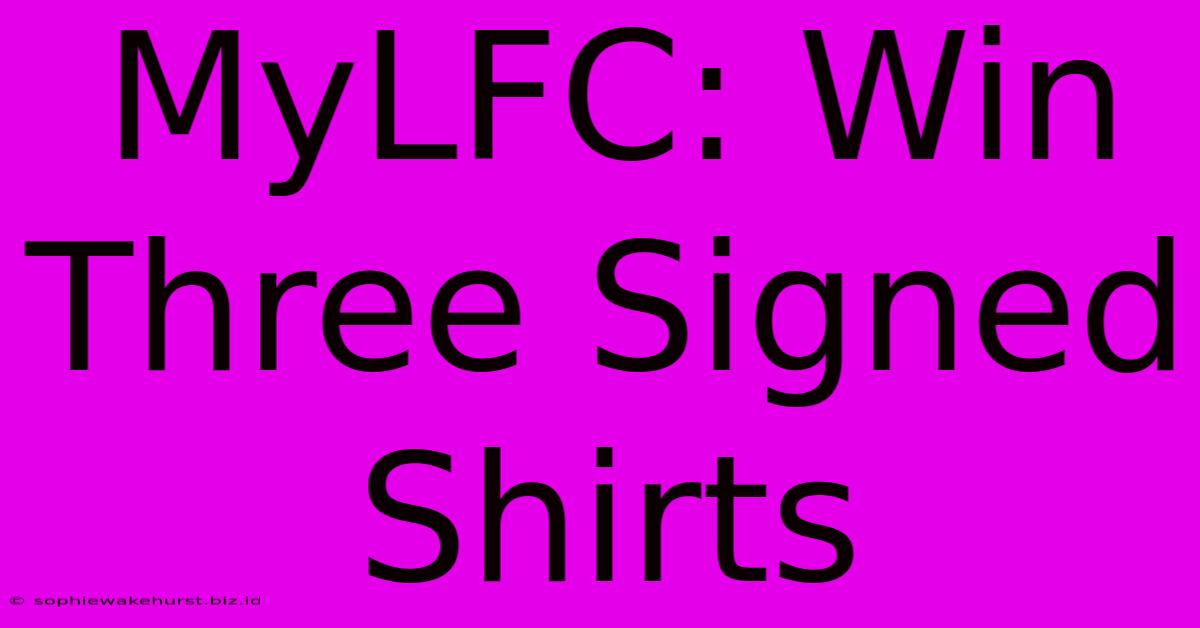 MyLFC: Win Three Signed Shirts