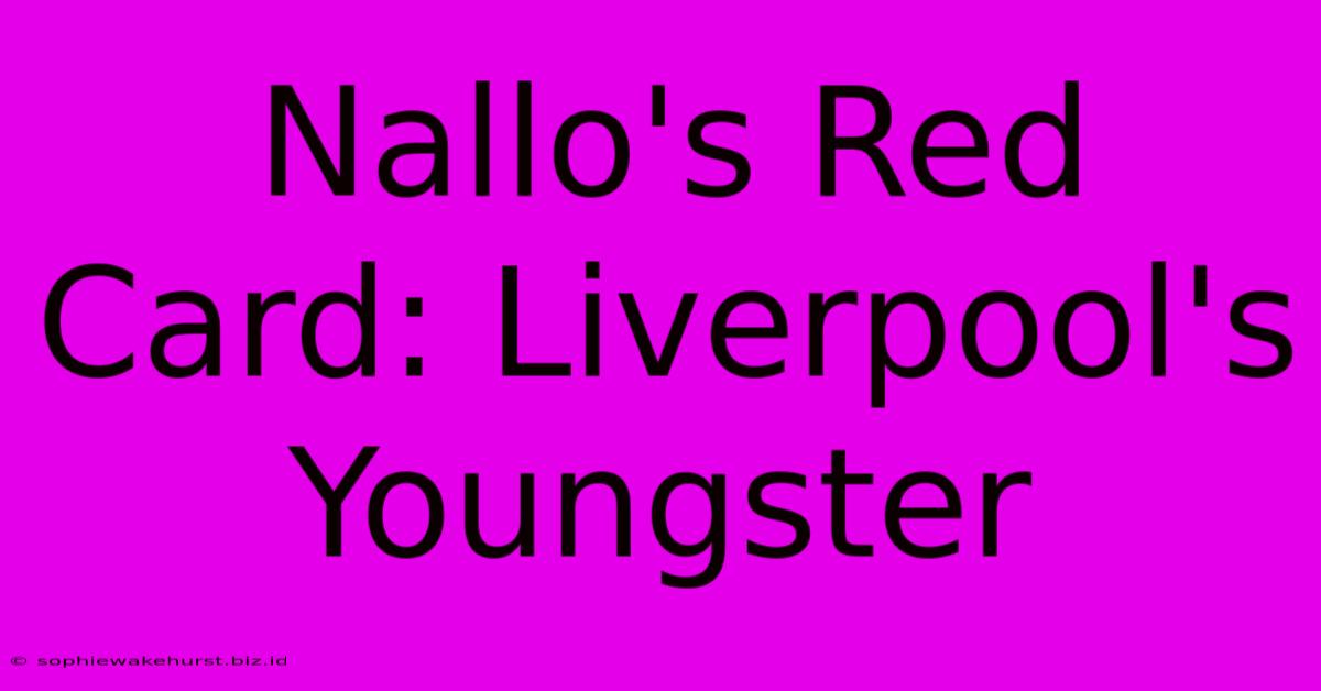 Nallo's Red Card: Liverpool's Youngster