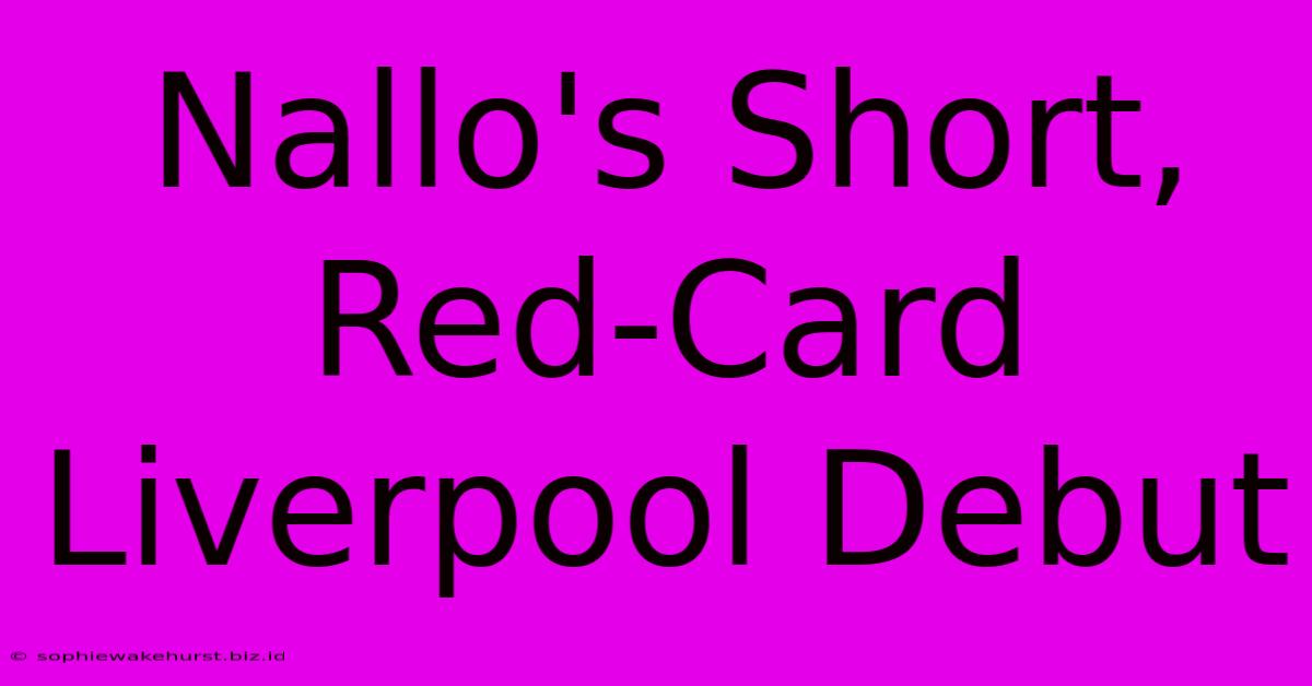 Nallo's Short, Red-Card Liverpool Debut