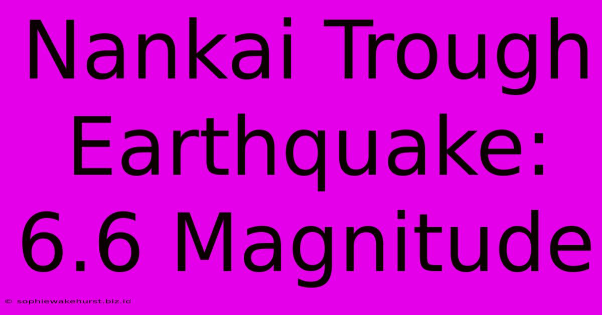 Nankai Trough Earthquake: 6.6 Magnitude