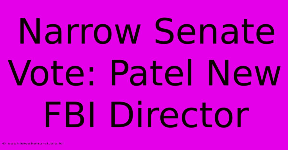 Narrow Senate Vote: Patel New FBI Director