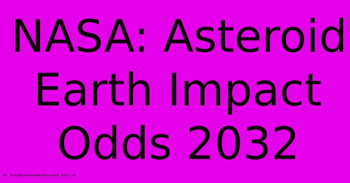 NASA: Asteroid Earth Impact Odds 2032