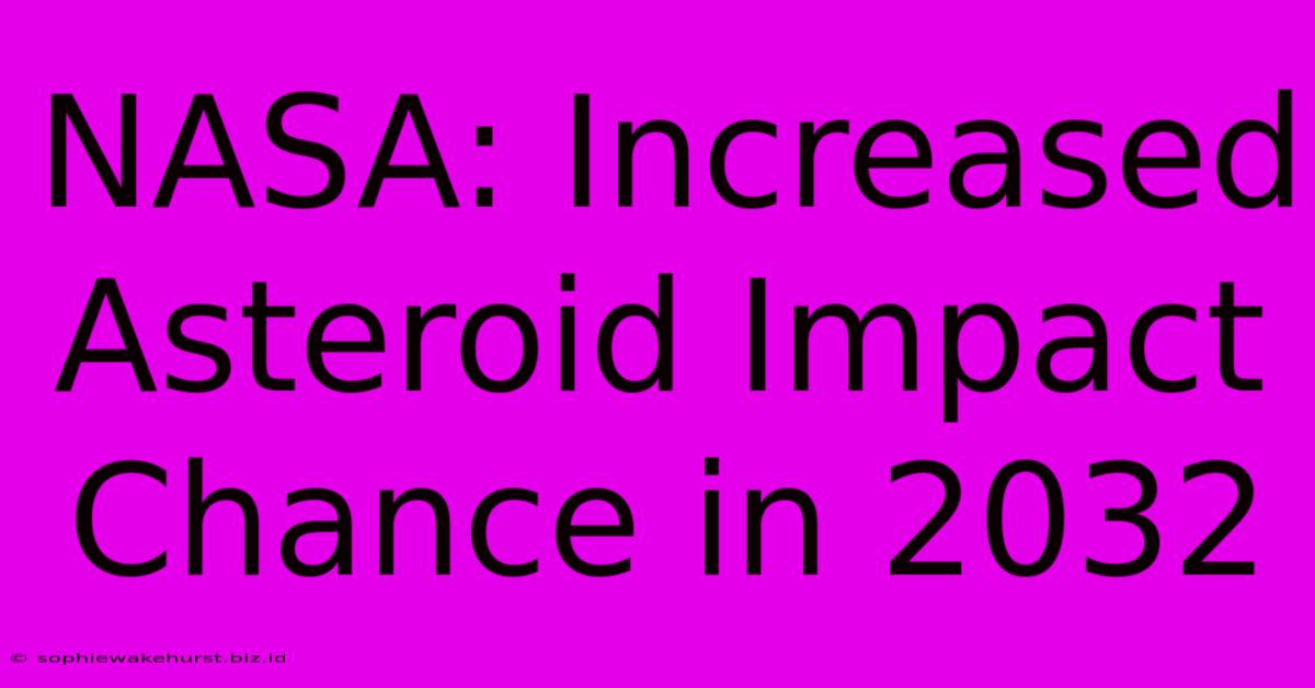 NASA: Increased Asteroid Impact Chance In 2032