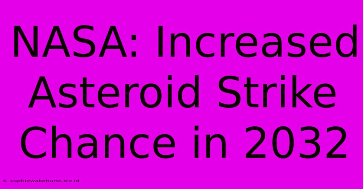 NASA: Increased Asteroid Strike Chance In 2032