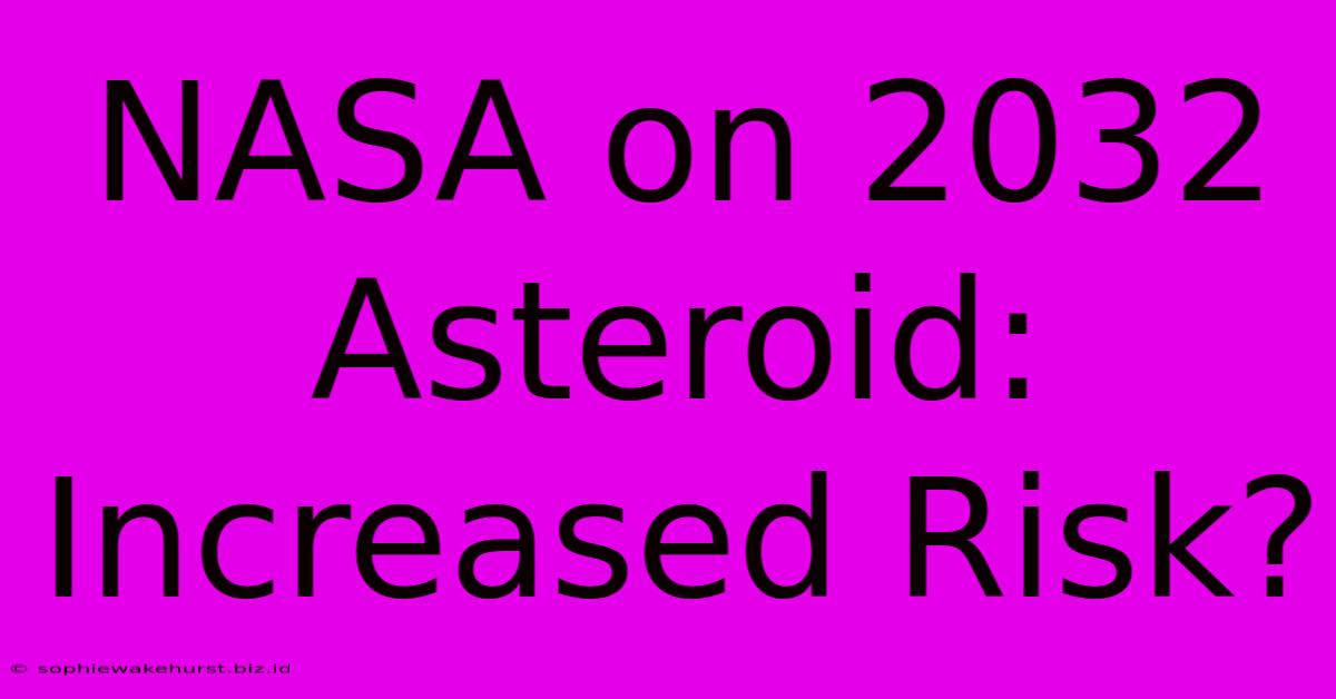 NASA On 2032 Asteroid: Increased Risk?