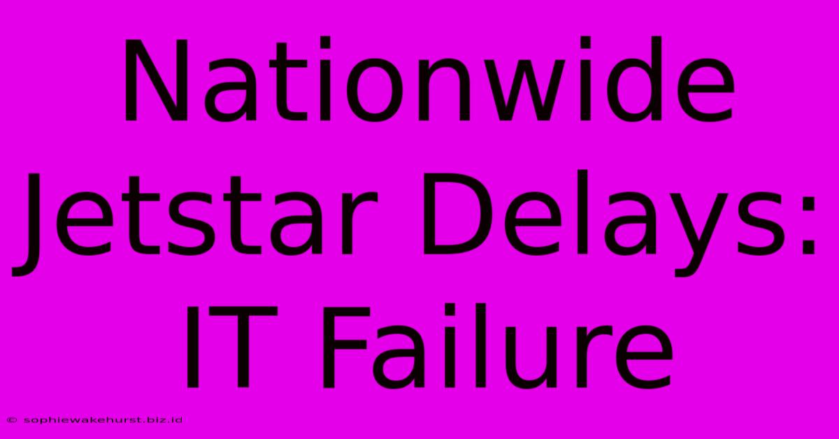 Nationwide Jetstar Delays: IT Failure