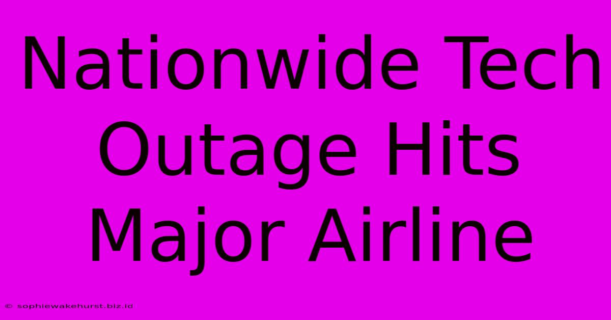 Nationwide Tech Outage Hits Major Airline