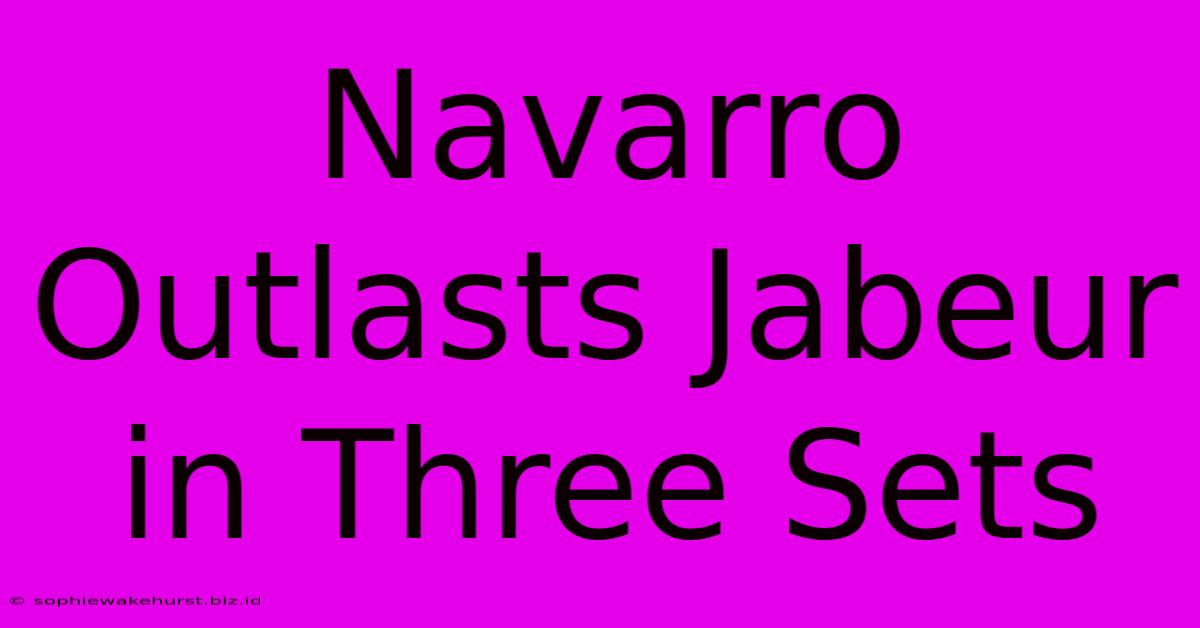 Navarro Outlasts Jabeur In Three Sets