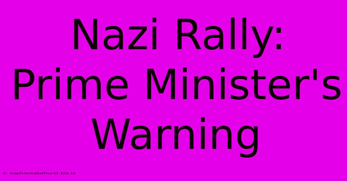 Nazi Rally: Prime Minister's Warning