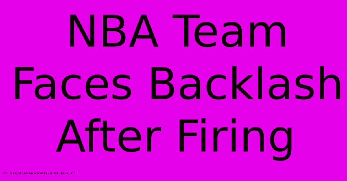 NBA Team Faces Backlash After Firing