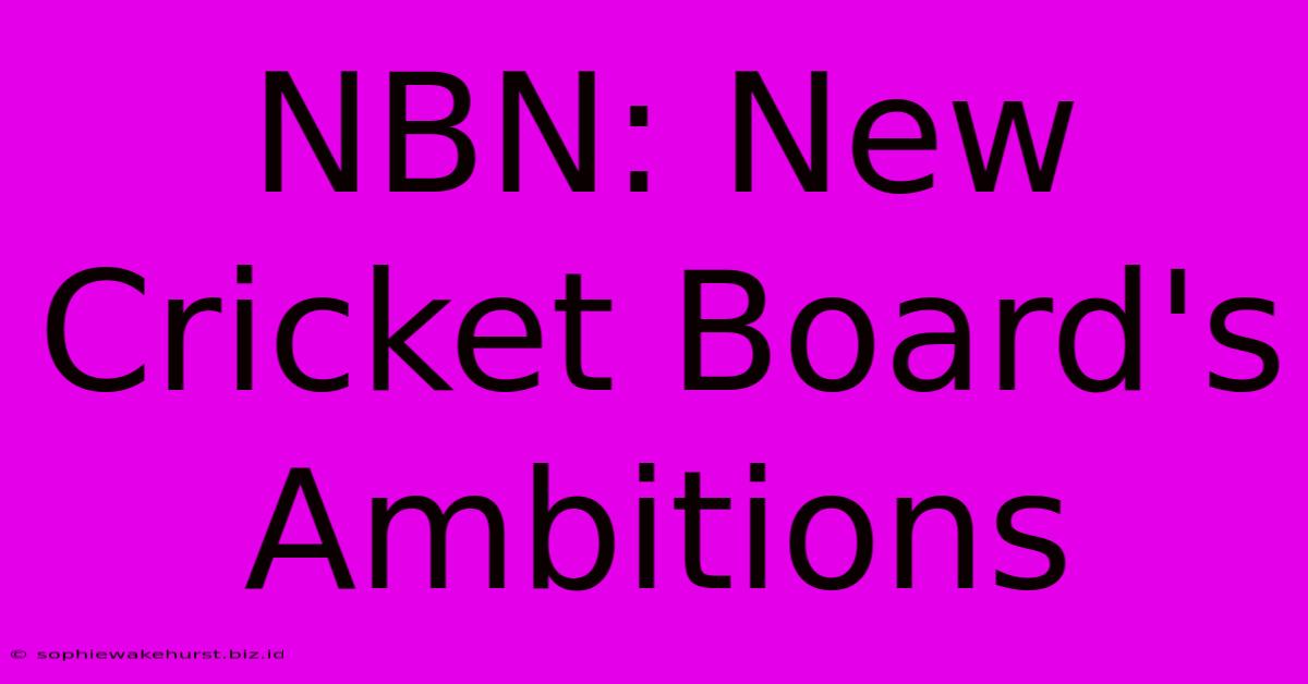 NBN: New Cricket Board's Ambitions