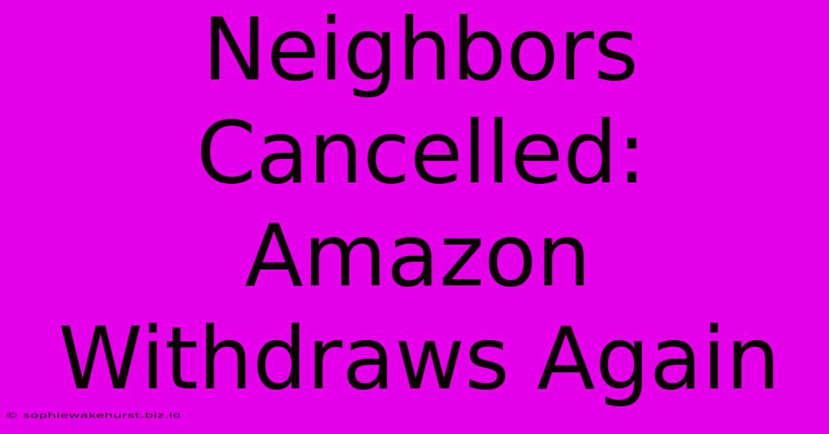 Neighbors Cancelled: Amazon Withdraws Again