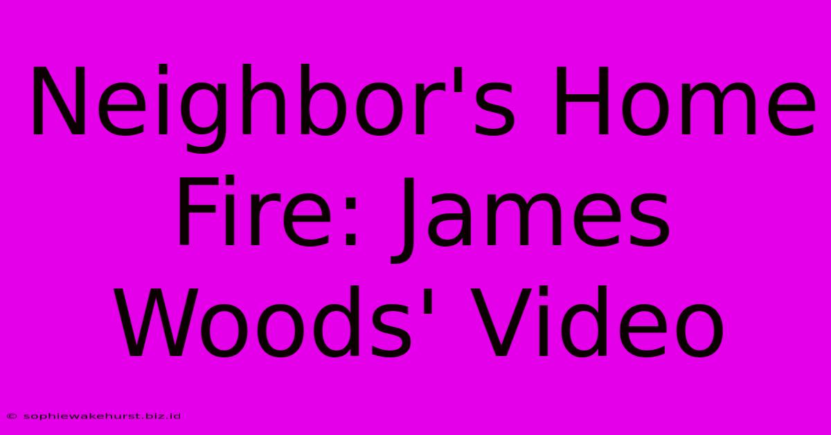 Neighbor's Home Fire: James Woods' Video