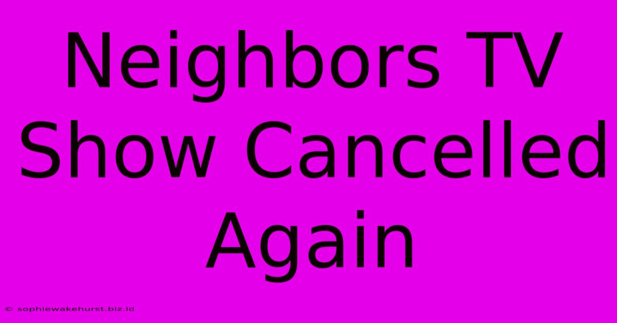 Neighbors TV Show Cancelled Again