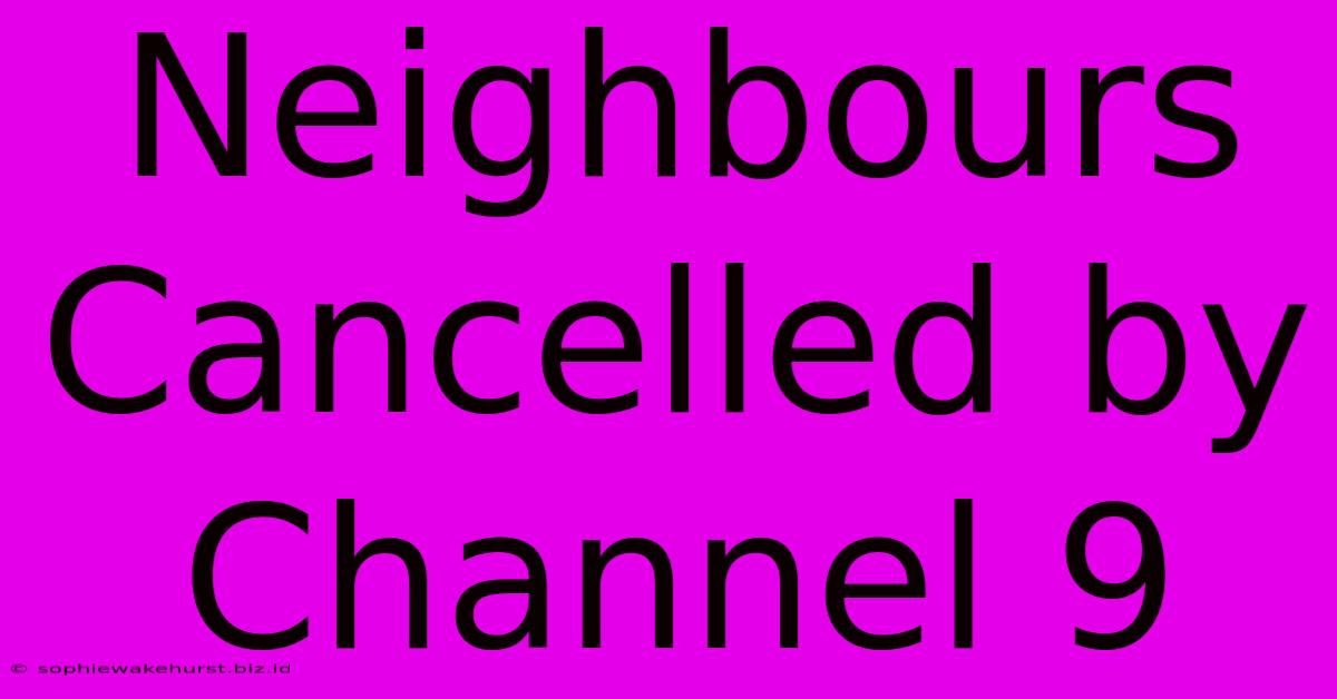 Neighbours Cancelled By Channel 9