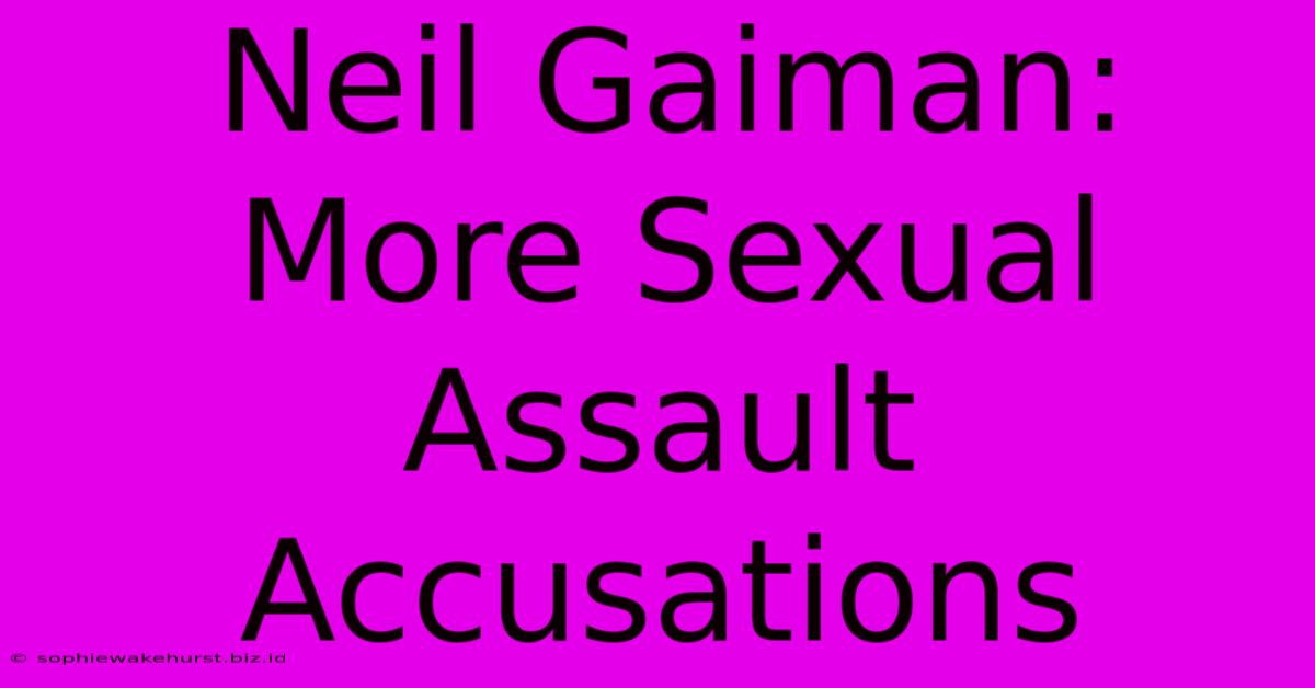 Neil Gaiman: More Sexual Assault Accusations