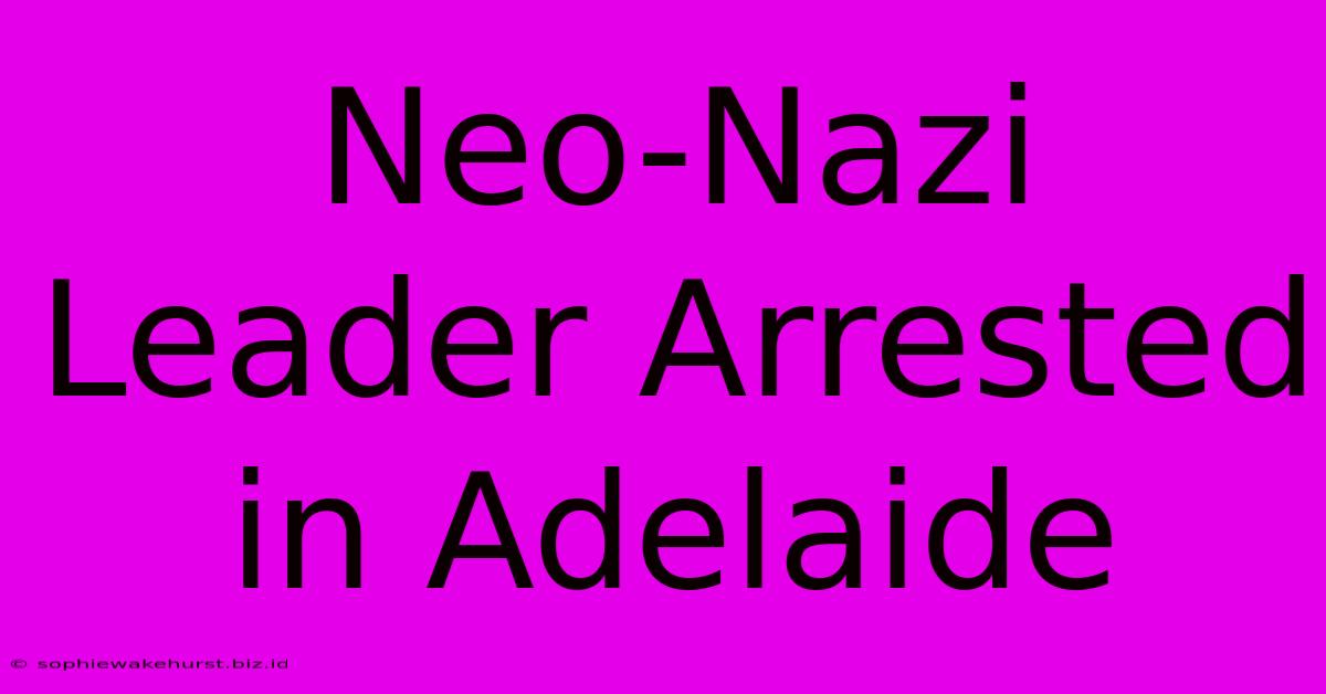 Neo-Nazi Leader Arrested In Adelaide