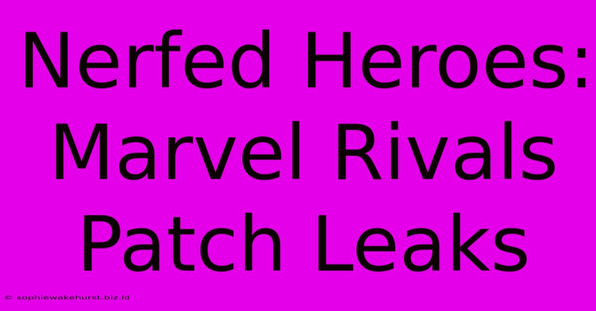 Nerfed Heroes: Marvel Rivals Patch Leaks