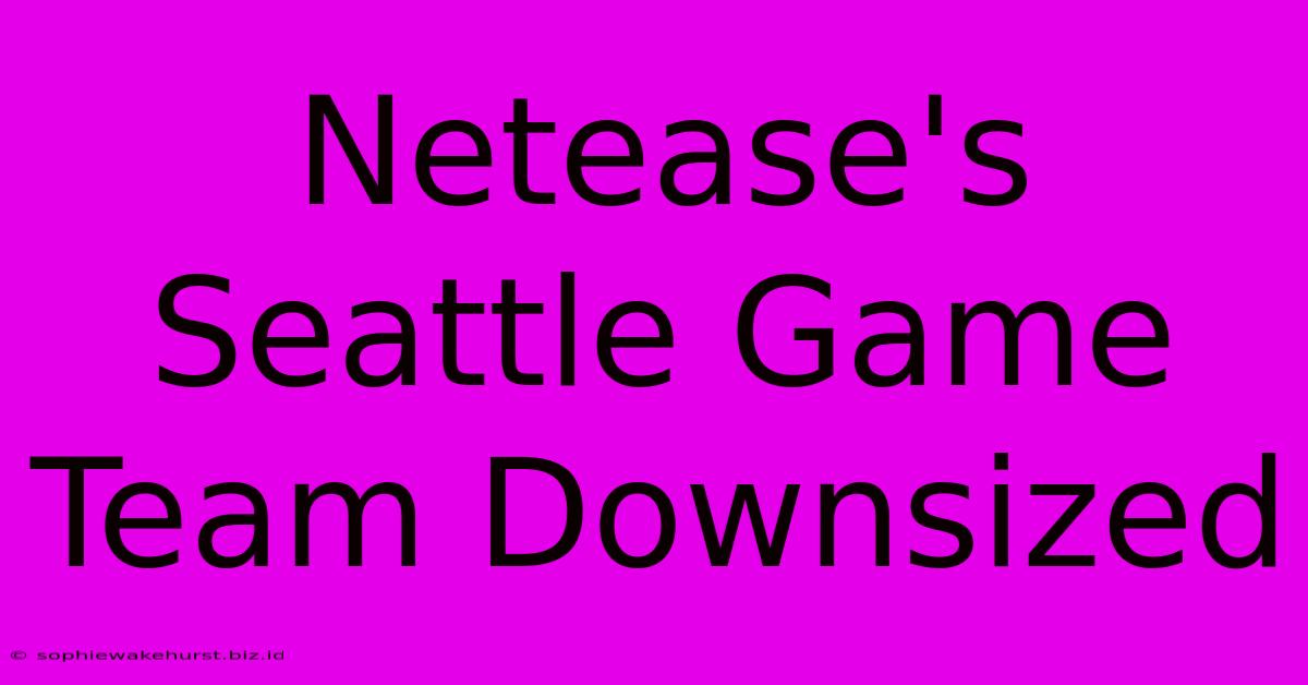 Netease's Seattle Game Team Downsized