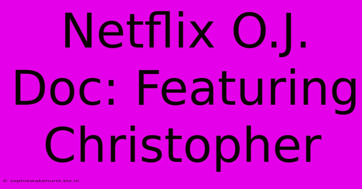 Netflix O.J. Doc: Featuring Christopher