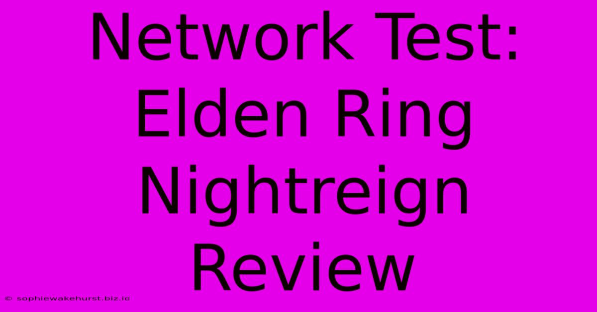 Network Test: Elden Ring Nightreign Review