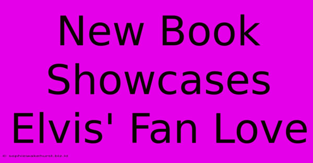 New Book Showcases Elvis' Fan Love