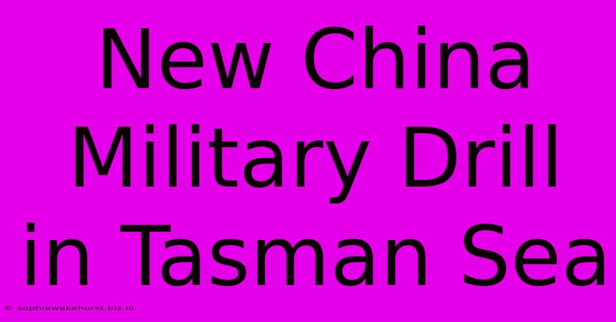 New China Military Drill In Tasman Sea