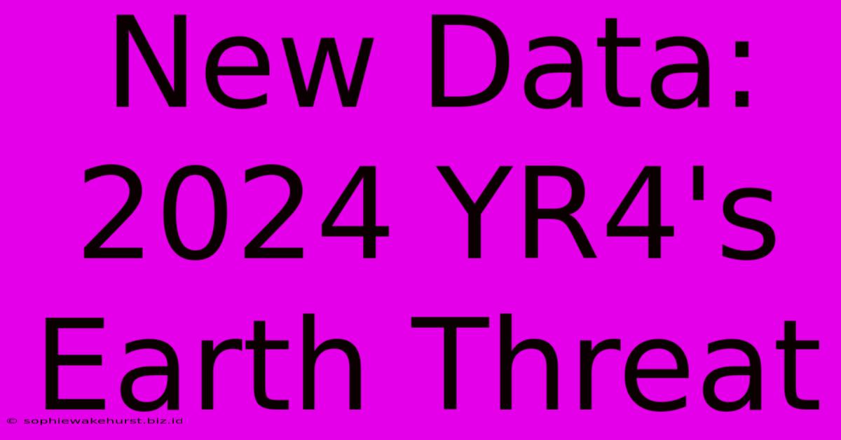 New Data: 2024 YR4's Earth Threat