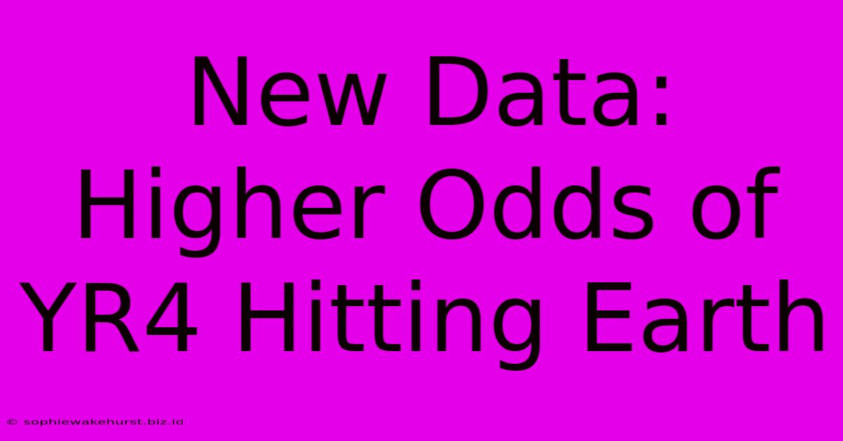 New Data: Higher Odds Of YR4 Hitting Earth